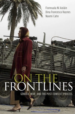 On the Frontlines: Gender, War, and the Post-Conflict Process - N Aolin, Fionnuala, and Haynes, Dina Francesca, and Cahn, Naomi