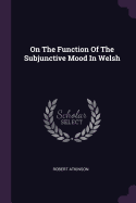 On The Function Of The Subjunctive Mood In Welsh