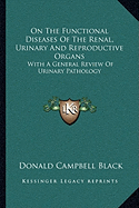 On The Functional Diseases Of The Renal, Urinary And Reproductive Organs: With A General Review Of Urinary Pathology