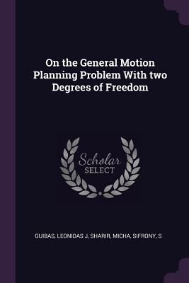 On the General Motion Planning Problem With two Degrees of Freedom - Guibas, Leonidas J, and Sharir, Micha, and Sifrony, S