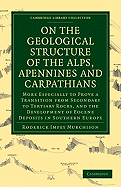 On the Geological Structure of the Alps, Apennines and Carpathians: More Especially to Prove a Transition from Secondary to Tertiary Rocks, and the Development of Eocene Deposits in Southern Europe