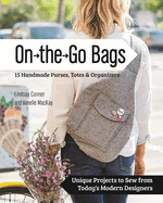 On the Go Bags: 15 Handmade Purses, Totes & Organizers: Unique Projects to Sew from Today's Modern Designers