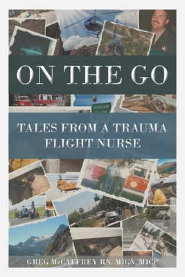 On the Go: Tales from a Trauma Flight Nurse - McCaffrey Micn Micp, Greg, RN