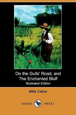 On the Gulls' Road, and the Enchanted Bluff (Illustrated Edition) (Dodo Press) - Cather, Willa