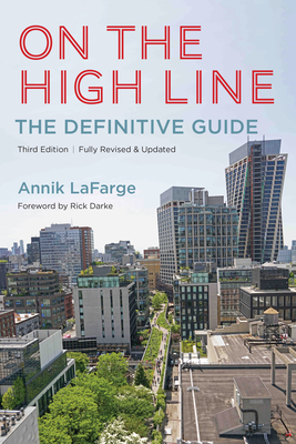 On the High Line: The Definitive Guide - LaFarge, Annik, and Darke, Rick (Foreword by)