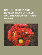 On the History and Development of Gilds, and the Origin of Trade-Unions