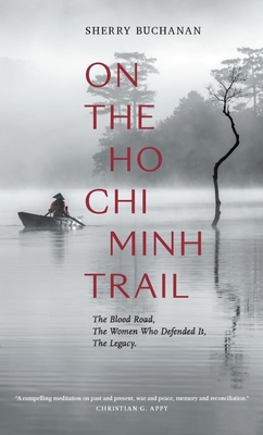 On the Ho CHI Minh Trail: The Blood Road, the Women Who Defended It, the Legacy - Buchanan, Sherry