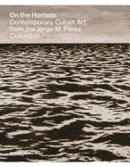 On the Horizon: Contemporary Cuban Art from the Jorge M. Prez Collection