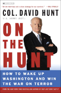 On the Hunt: How to Wake Up Washington and Win the War on Terror - Hunt, David, Col.