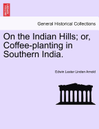 On the Indian Hills; Or, Coffee-Planting in Southern India. - Arnold, Edwin Lester Linden