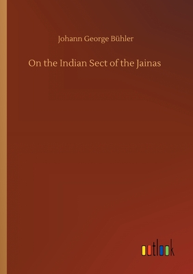 On the Indian Sect of the Jainas - Buhler, Johann George