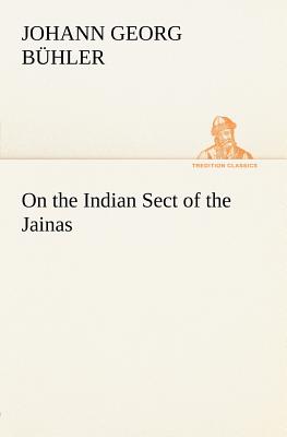 On the Indian Sect of the Jainas - Buhler, Johann Georg