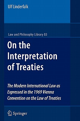 On the Interpretation of Treaties: The Modern International Law as Expressed in the 1969 Vienna Convention on the Law of Treaties - Linderfalk, Ulf