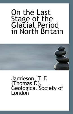 On the Last Stage of the Glacial Period in North Britain - T F (Thomas F ), Jamieson