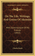 On the Life, Writings, and Genius of Akenside: With Some Account of His Friends