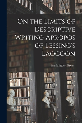 On the Limits of Descriptive Writing Apropos of Lessing's Laocoon - Bryant, Frank Egbert 1877-1910