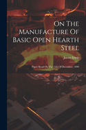 On The Manufacture Of Basic Open Hearth Steel: Paper Read On The 15th Of December, 1890