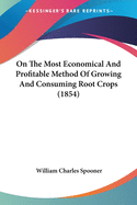 On The Most Economical And Profitable Method Of Growing And Consuming Root Crops (1854)