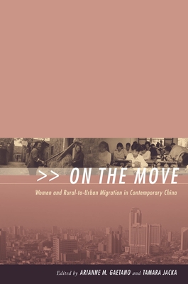 On the Move: Women and Rural-To-Urban Migration in Contemporary China - Gaetano, Arianne (Editor), and Jacka, Tamara (Editor)