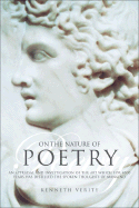 On the Nature of Poetry: An Appraisal and Investigation of the Art Which for 4,000 Years Has Distilled the Spoken Thoughts of Mankind - Verity, Kenneth