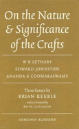 On the Nature & Significance of the Crafts: W.R. Lethaby, Edward Johnston, Ananda K. Coomaraswamy: Three Essays by Brian Keeble with a Foreword by Keith Critchlow