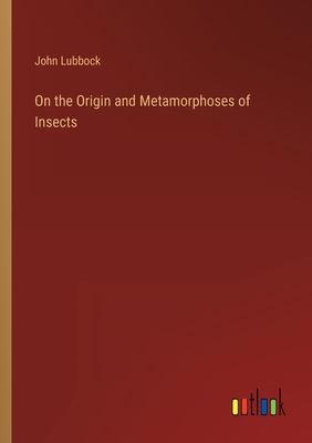 On the Origin and Metamorphoses of Insects - Lubbock, John