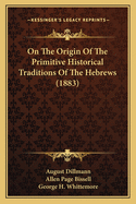 On The Origin Of The Primitive Historical Traditions Of The Hebrews (1883)