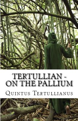 On the Pallium - Tertullian, and Thelwall, S (Translated by), and Overett, A M (Revised by)