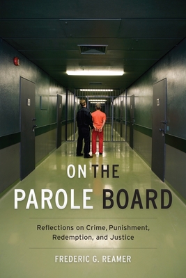 On the Parole Board: Reflections on Crime, Punishment, Redemption, and Justice - Reamer, Frederic G