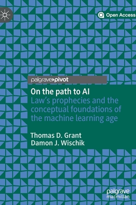 On the Path to AI: Law's Prophecies and the Conceptual Foundations of the Machine Learning Age - Grant, Thomas D, and Wischik, Damon J