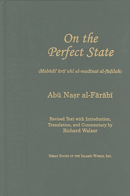 On the Perfect State: Mabadi Ara Ahl Al-Madinat Al-Fadilah - Al-Farabi, Abu Nasr, and Walzer, Richard (Translated by)