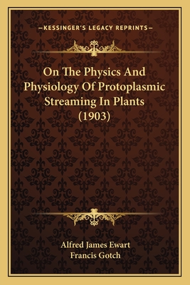 On The Physics And Physiology Of Protoplasmic Streaming In Plants (1903) - Ewart, Alfred James, and Gotch, Francis