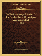 On The Physiological Action Of The Calabar Bean, Physostigma Venenosum, Balf (1867)