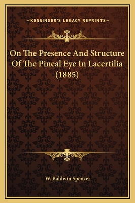 On the Presence and Structure of the Pineal Eye in Lacertilia (1885) - Spencer, W Baldwin