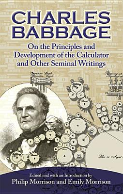 On the Principles and Development of the Calculator and Other Seminal Writings - Babbage, Charles, and Morrision, Philip (Editor), and Morrison, Emily (Editor)