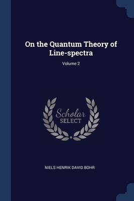 On the Quantum Theory of Line-spectra; Volume 2 - Bohr, Niels Henrik David