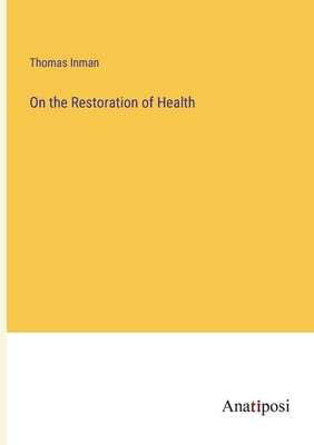 On the Restoration of Health - Inman, Thomas