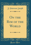 On the Rim of the World (Classic Reprint)