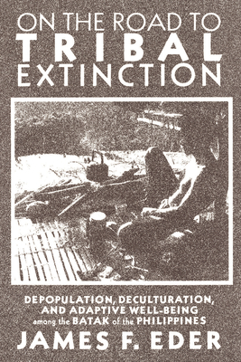 On the Road to Tribal Extinction: Depopulation, Deculturation, and Adaptive Well-Being Among the Batak of the Philippines - Eder, James F