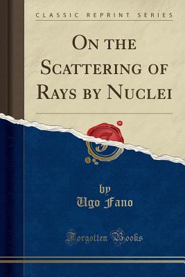 On the Scattering of ? Rays by Nuclei (Classic Reprint) - Fano, Ugo