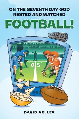 On the Seventh Day God Rested and Watched Football! - Heller, David