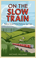 On the Slow Train: Twelve Great British Railway Journeys