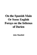 On the Spanish Main or Some English Forays on the Isthmus of Darien