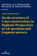 On the structure of A-bar constructions in Dagbani: Perspectives of wh-questions and fragment answers