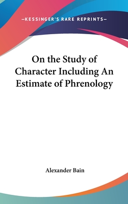 On the Study of Character Including An Estimate of Phrenology - Bain, Alexander