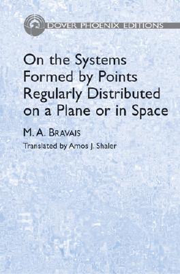 On the Systems Formed by Points Regularly Distributed on a Plane or in Space - Bravais, M A, and Shaler, Amos J (Translated by)