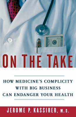 On the Take: How America's Complicity with Big Business Can Endanger Your Health - Kassirer, Jerome P, MD