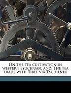 On the Tea Cultivation in Western Ssuch'uan; And, the Tea Trade with Tibet Via Tachienlu