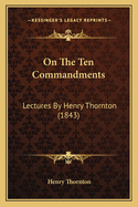 On The Ten Commandments: Lectures By Henry Thornton (1843)