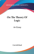 On The Theory Of Logic: An Essay